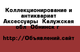 Коллекционирование и антиквариат Аксессуары. Калужская обл.,Обнинск г.